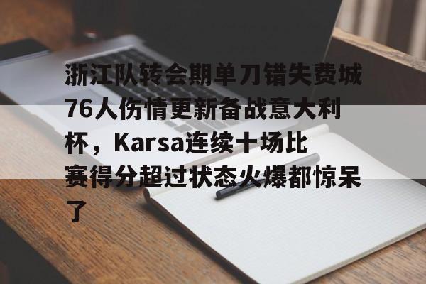 Kaiyuan-关于浙江队转会期单刀错失费城76人伤情更新备战意大利杯，Karsa连续十场比赛得分超过状态火爆都惊呆了的信息